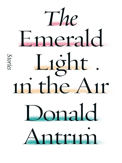 Title details for The Emerald Light in the Air by Donald Antrim - Wait list